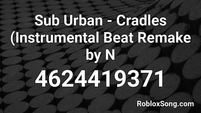 Sub Urban - Cradles (Instrumental Beat Remake by N Roblox ID