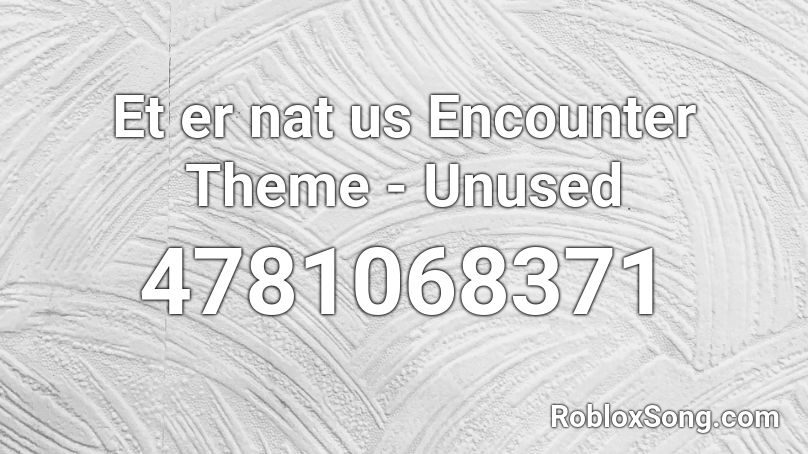 Et er nat us Encounter Theme - Unused Roblox ID