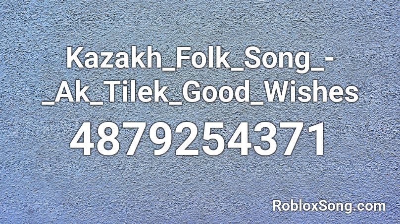 Kazakh_Folk_Song_-_Ak_Tilek_Good_Wishes Roblox ID