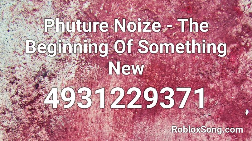Phuture Noize - The Beginning Of Something New Roblox ID