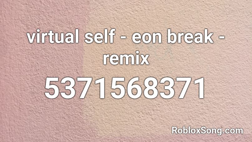 virtual self - eon break - remix Roblox ID