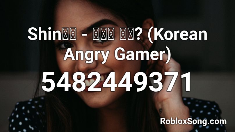 Shin태일 - 인정해 안해? (Korean Angry Gamer) Roblox ID