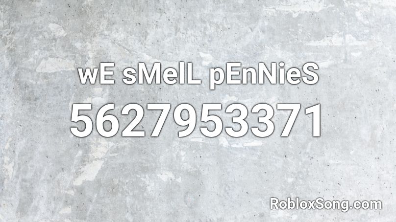 wE sMelL pEnNieS Roblox ID