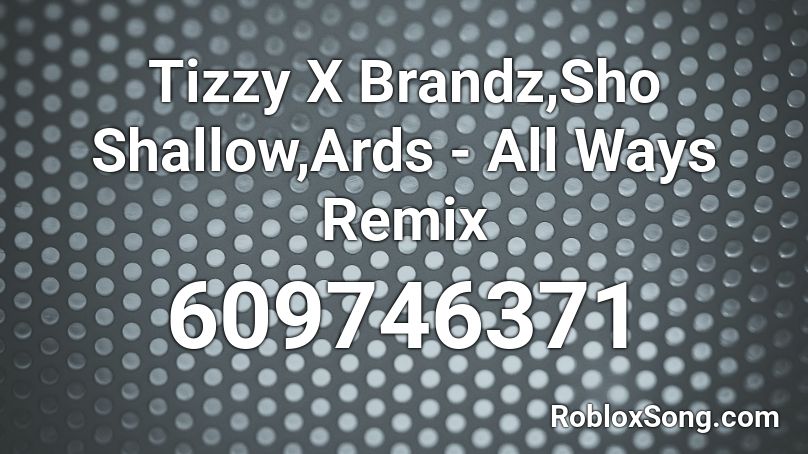 Tizzy X Brandz,Sho Shallow,Ards - All Ways Remix Roblox ID