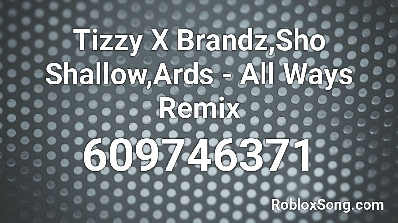 Tizzy X Brandz Sho Shallow Ards All Ways Remix Roblox Id Roblox Music Codes - joji old yeller roblox id