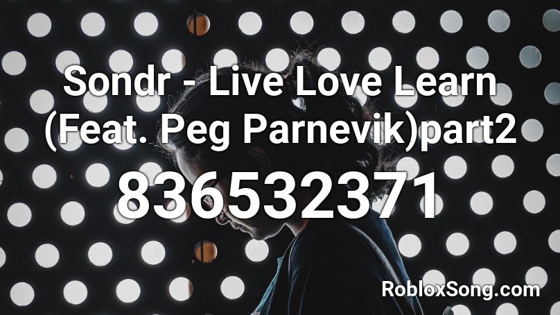 Sondr - Live Love Learn (Feat. Peg Parnevik)part2  Roblox ID