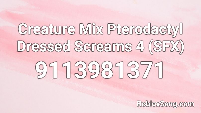 Creature Mix Pterodactyl Dressed Screams 4 (SFX) Roblox ID