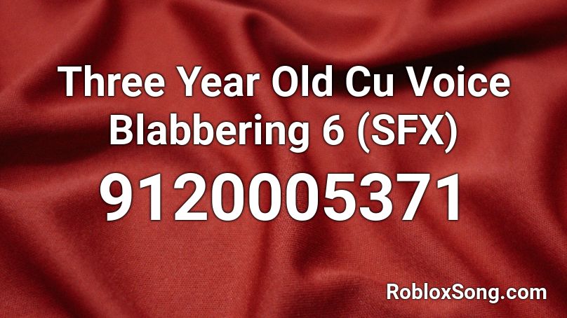 Three Year Old Cu Voice Blabbering 6 (SFX) Roblox ID