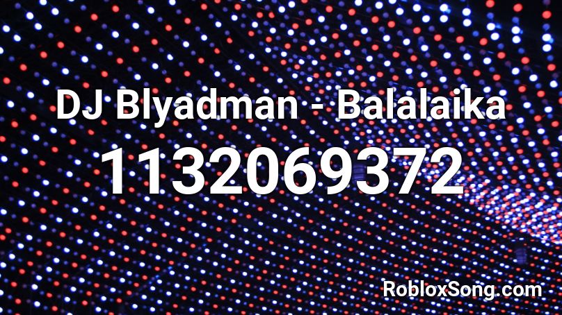 DJ Blyadman - Balalaika Roblox ID
