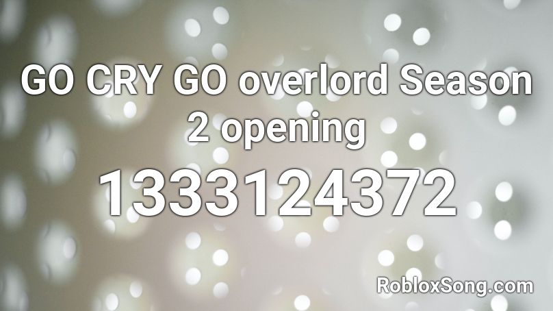 GO CRY GO overlord Season 2 opening Roblox ID