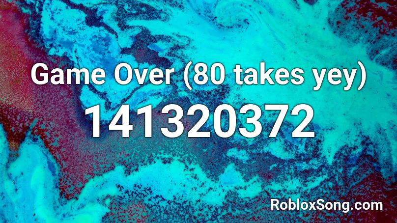 Game Over (80 takes yey) Roblox ID