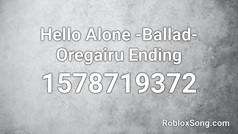 Hello Alone -Ballad- Oregairu Ending  Roblox ID
