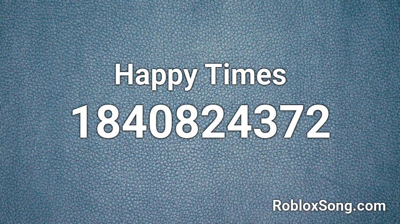 Happy Times Roblox ID