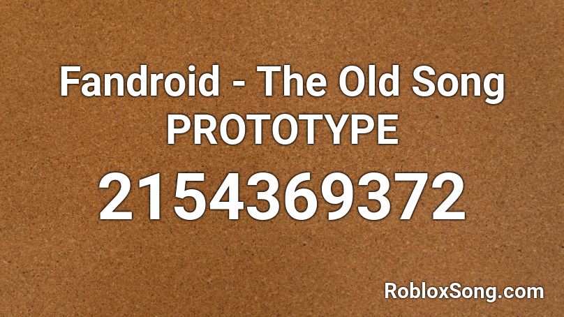 Fandroid - The Old Song PROTOTYPE Roblox ID