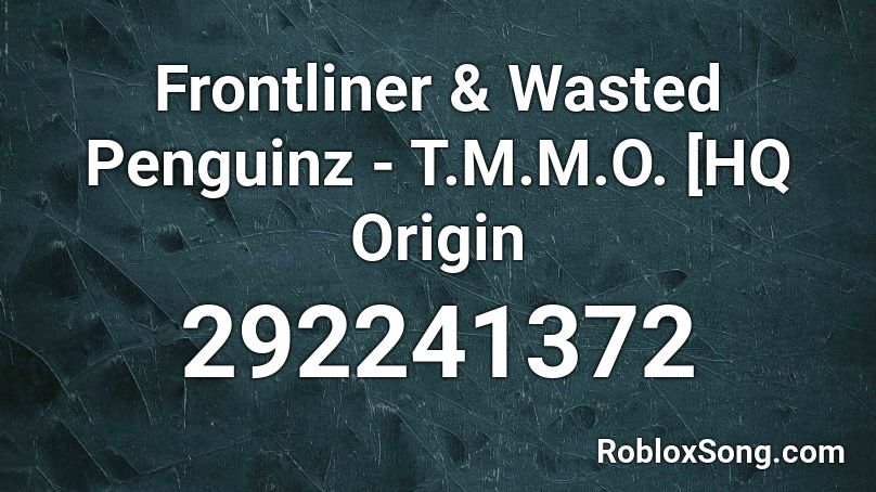 Frontliner & Wasted Penguinz - T.M.M.O. [HQ Origin Roblox ID