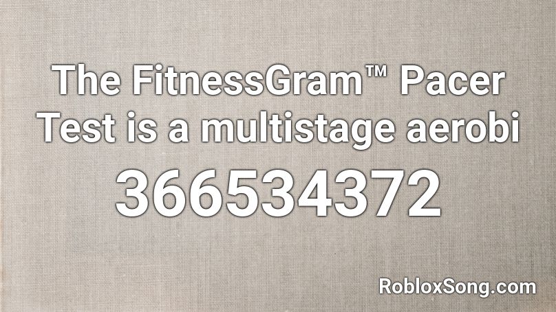 The Fitnessgram Pacer Test Is A Multistage Aerobi Roblox Id Roblox Music Codes - roblox pacer test id