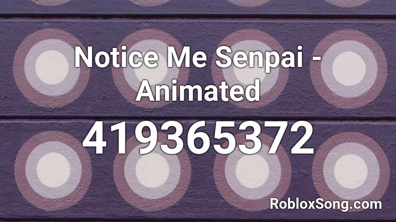 Notice Me Senpai - Animated Roblox ID