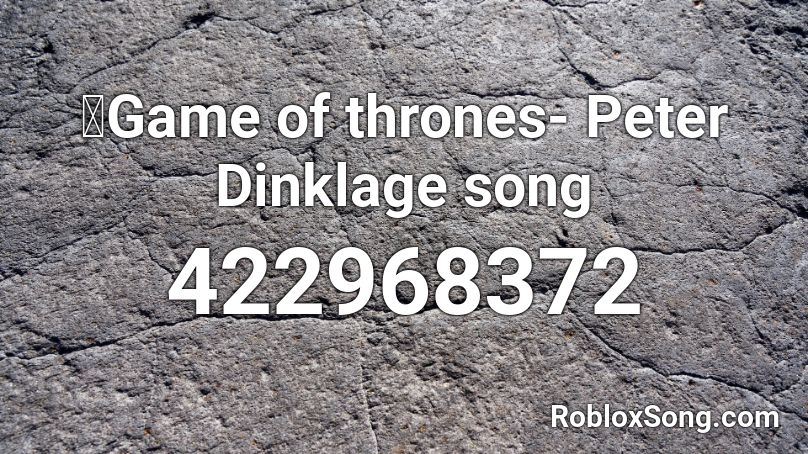 Game of thrones- Peter Dinklage song Roblox ID