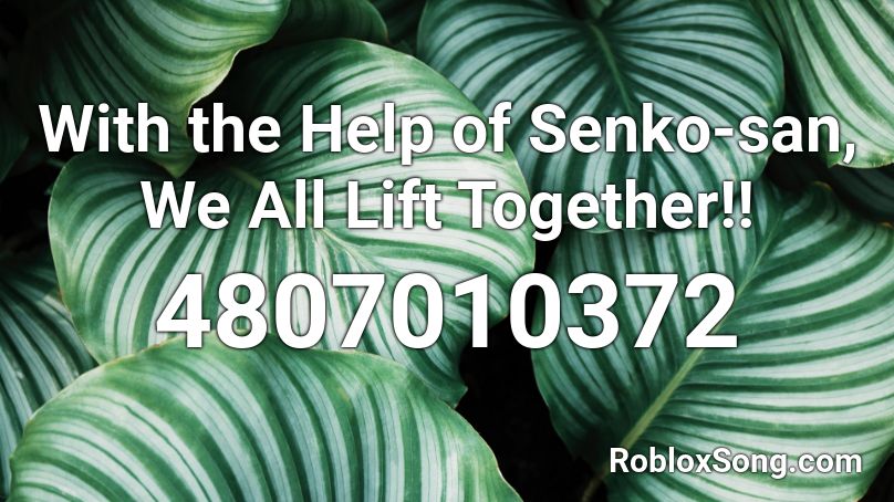 With the Help of Senko-san, We All Lift Together!! Roblox ID