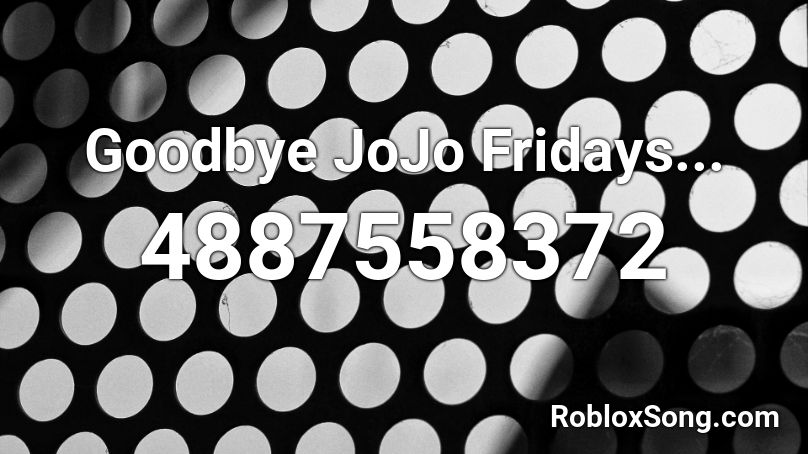 Goodbye JoJo Fridays... Roblox ID