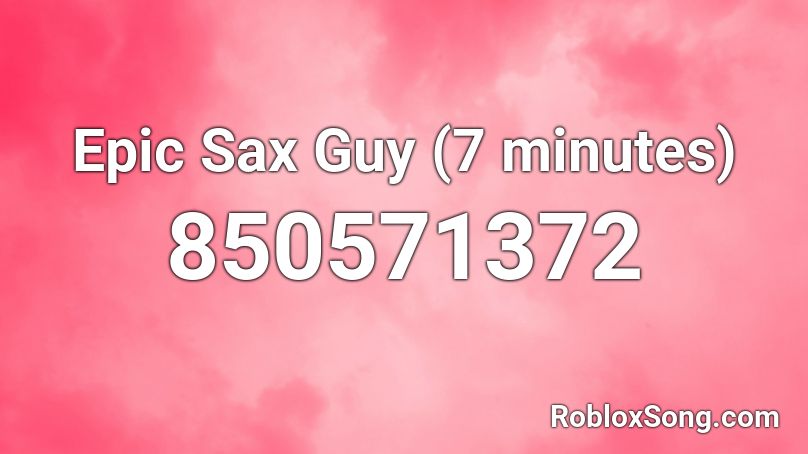 Epic Sax Guy (7 minutes) Roblox ID