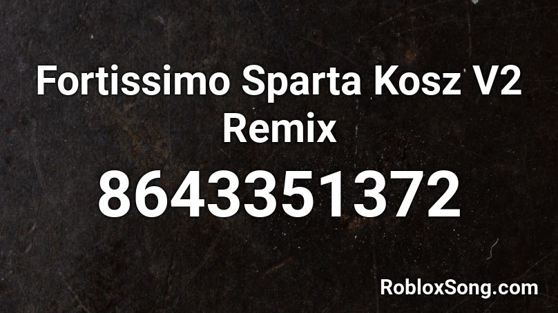 Fortissimo  Sparta Kosz V2 Remix Roblox ID