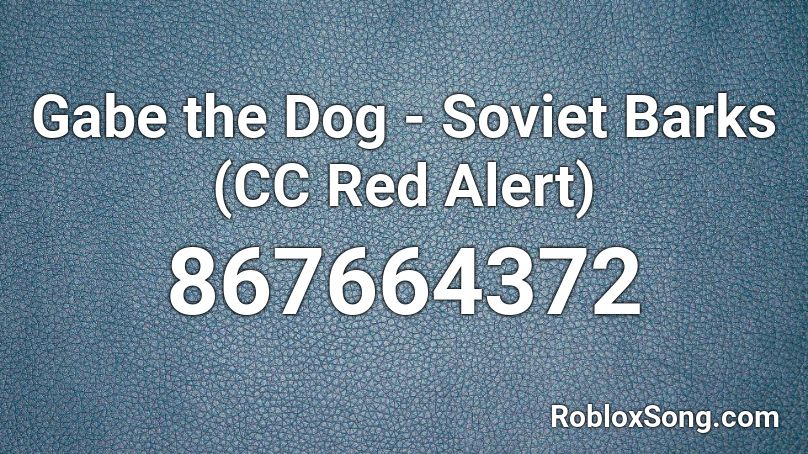 Gabe the Dog - Soviet Barks (CC Red Alert) Roblox ID