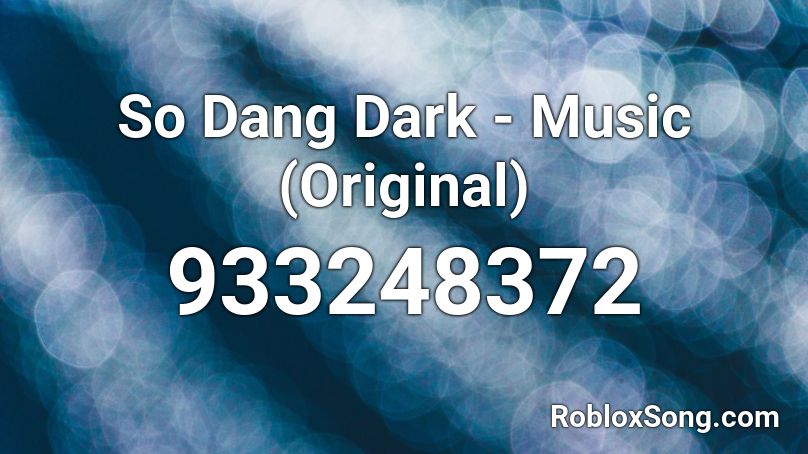 So Dang Dark - Music (Original) Roblox ID