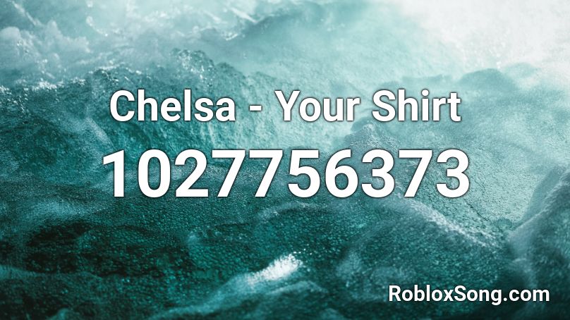 Chelsa Your Shirt Roblox Id Roblox Music Codes - roblox jojo shirt id