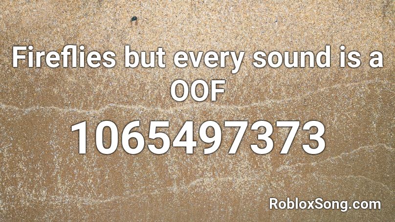 Fireflies But Every Sound Is A Oof Roblox Id Roblox Music Codes - roblox oof fireflies