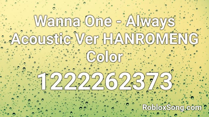 Wanna One  - Always   Acoustic Ver HANROMENG Color Roblox ID