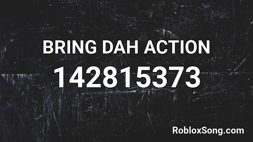 BRING DAH ACTION Roblox ID