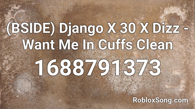 (BSIDE) Django X 30 X Dizz -Want Me In Cuffs Clean Roblox ID