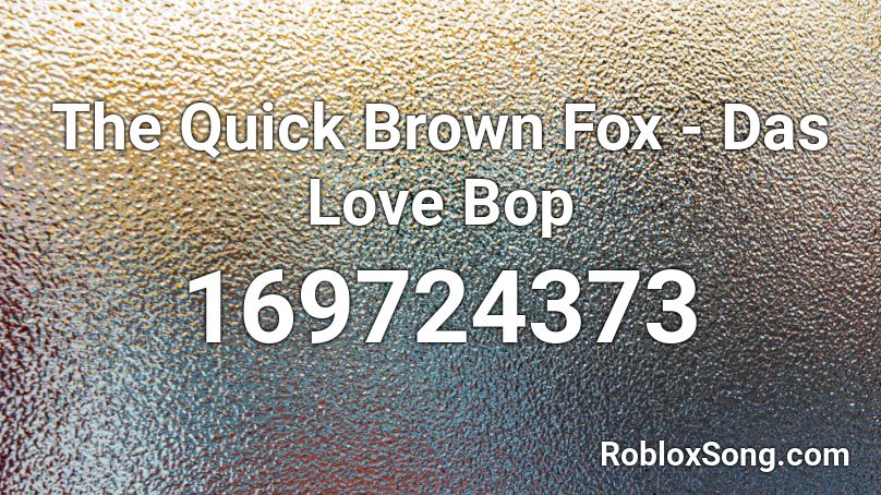 The Quick Brown Fox - Das Love Bop Roblox ID