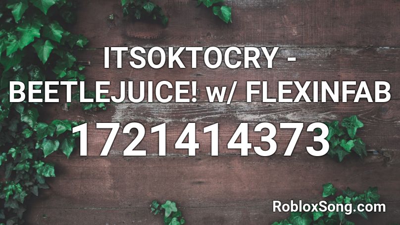 ITSOKTOCRY - BEETLEJUICE! w/ FLEXINFAB Roblox ID