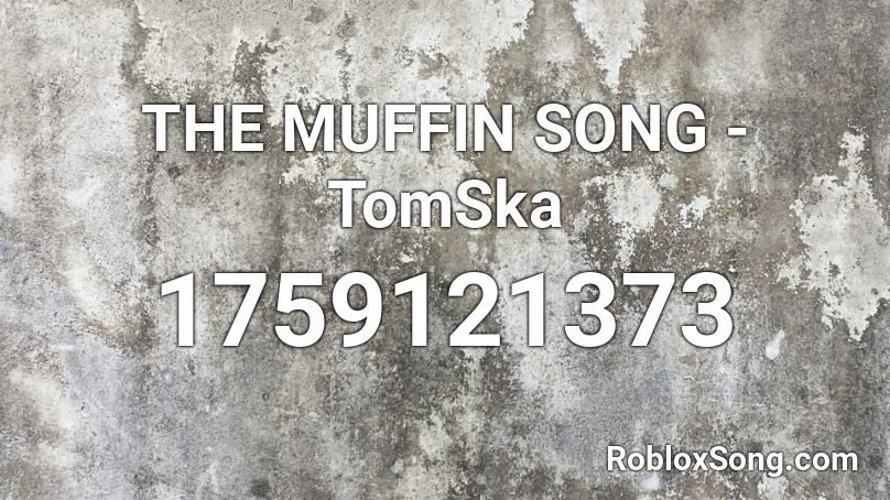 The Muffin Song Tomska Roblox Id Roblox Music Codes - roblox muffin song die die die