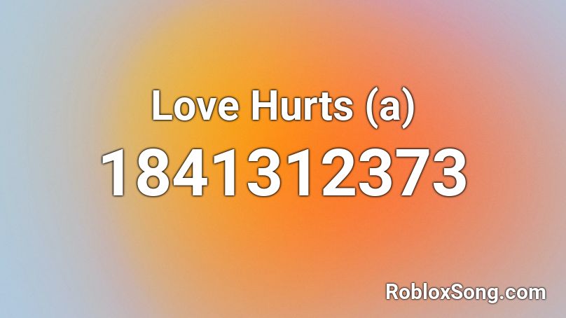Love Hurts (a) Roblox ID