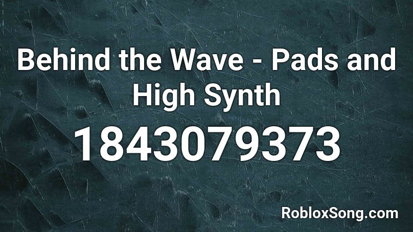 Behind the Wave - Pads and High Synth Roblox ID