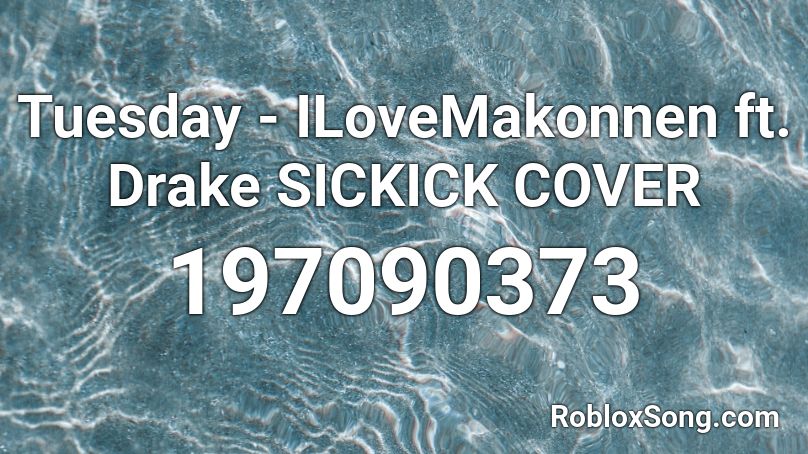Tuesday - ILoveMakonnen ft. Drake SICKICK COVER Roblox ID
