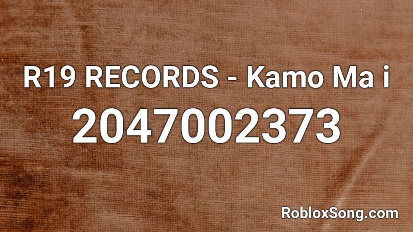R19 RECORDS - Kamo Ma i Roblox ID