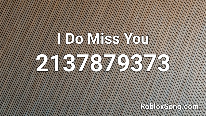 I Do Miss You  Roblox ID