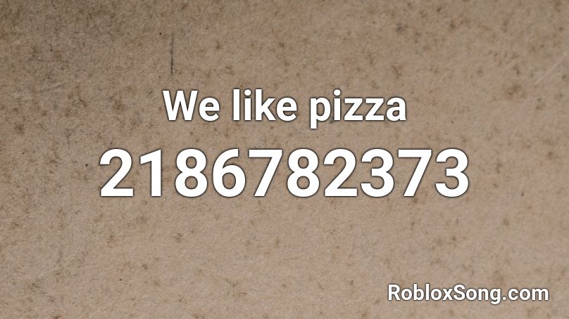We like pizza Roblox ID