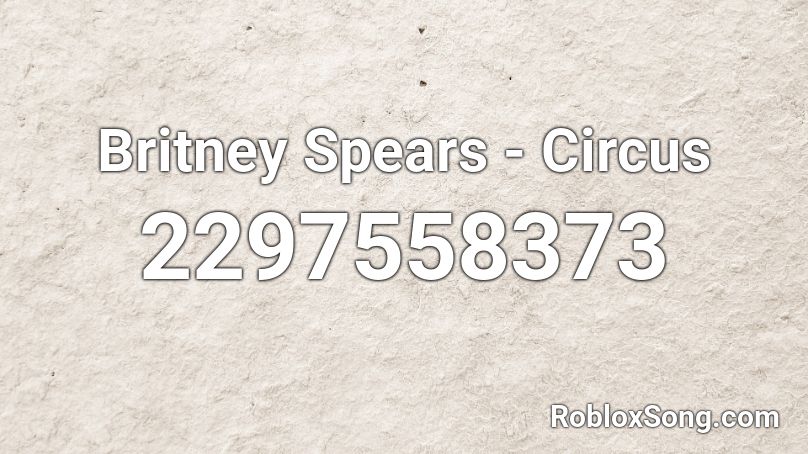 Britney Spears Circus Roblox Id Roblox Music Codes - circus music roblox id