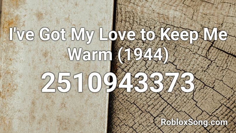 I've Got My Love to Keep Me Warm (1944) Roblox ID