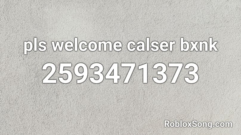 pls welcome calser bxnk Roblox ID