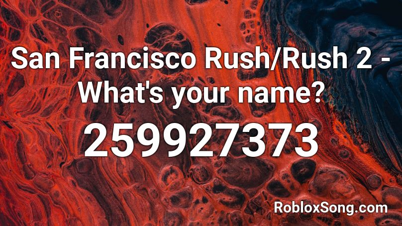 San Francisco Rush/Rush 2 - What's your name? Roblox ID