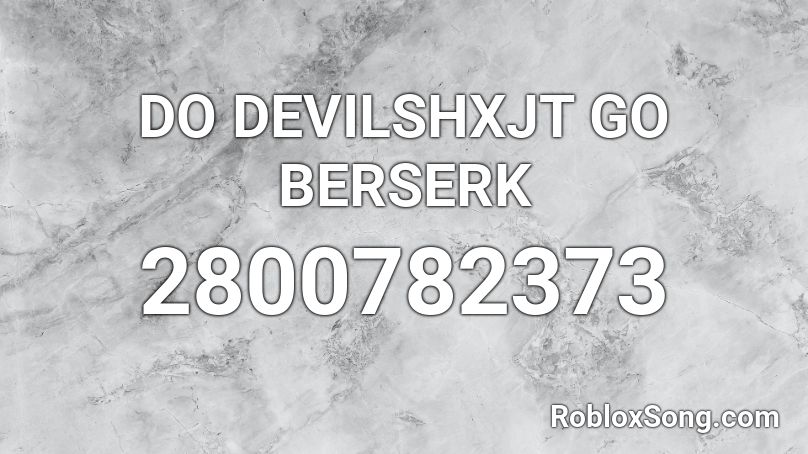 DO DEVILSHXJT GO BERSERK Roblox ID