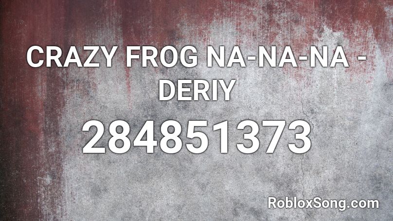 Crazy Frog Na Na Na Deriy Roblox Id Roblox Music Codes - crazy frog song id for roblox