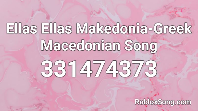 Ellas Ellas Makedonia-Greek Macedonian Song Roblox ID