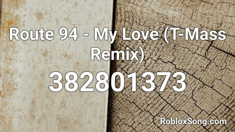 Route 94 - My Love (T-Mass Remix) Roblox ID